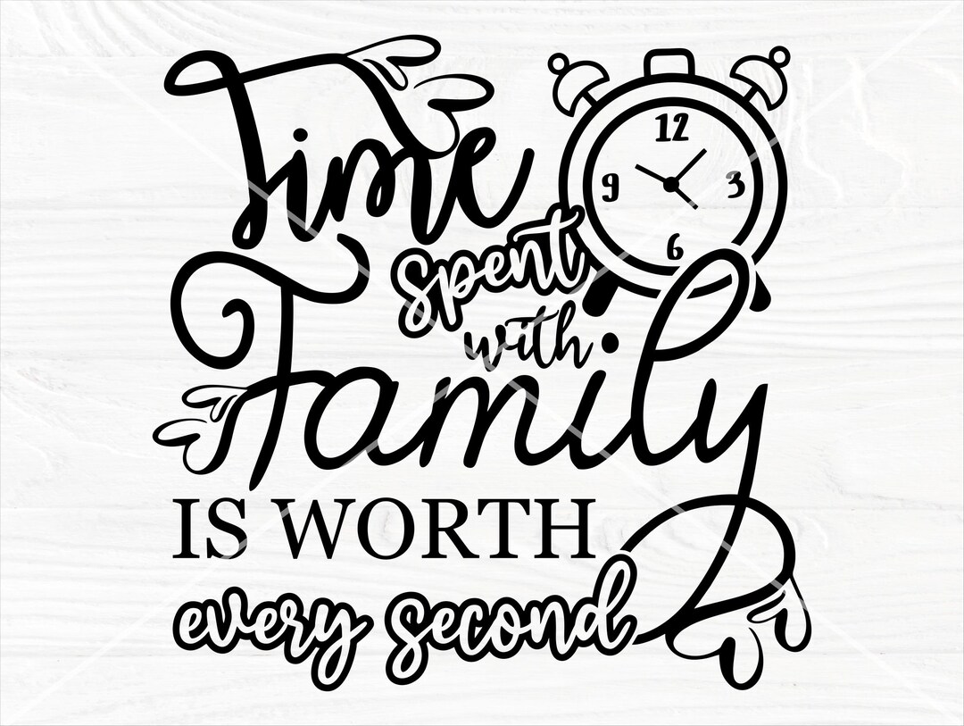 Time Spent With Family is Worth Every Second SVG, Family Quote Svg