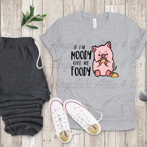 If I&#39;m Moody Give Me Foody T-Shirt