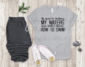 If You're Testing My Waters, You Better Know How To Swim T-Shirt