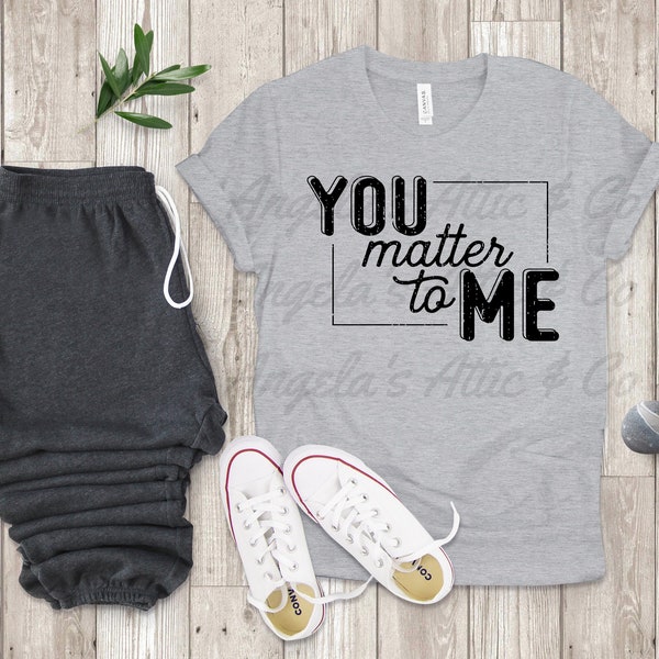 You Matter To Me T-Shirt