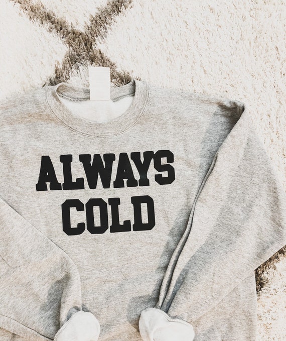 Always Cold Sweatshirt | Etsy
