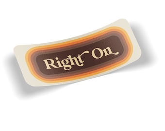 May include: A retro-style sticker with a brown background and orange and yellow stripes. The sticker says "Right On" in a cream-colored font.
