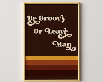 Be Groovy or Leave Man Print, Retro 70s Inspired Wall Art