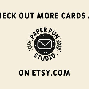 Peut inclure: Fond cr&egrave;me avec texte noir et logo circulaire. Le texte dit &laquo;&nbsp;CHECK OUT MORE CARDS AT&nbsp;&raquo; au-dessus du logo. Le logo pr&eacute;sente une enveloppe blanche &agrave; l'int&eacute;rieur d'un cercle noir avec les mots &laquo;&nbsp;PAPER PUN STUDIO&nbsp;&raquo; et &laquo;&nbsp;ON ETSY.COM&nbsp;&raquo; en dessous.