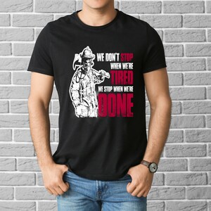 We Dont Stop When We Are Tired We Stop When We're Done Shirt for Firemen, Firefighter Gift for Men and Women, Firefighter Wife