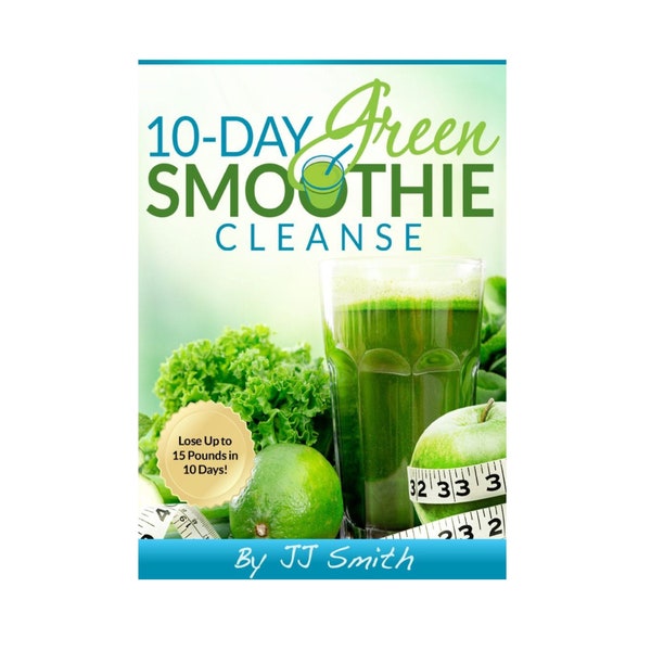 10 Day green smoothie cleanse by J.J Smith (Lose up to 15 pounds in 10 days)