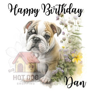 May include: Happy Birthday Dan! A watercolour illustration of a bulldog puppy with flowers and greenery. The dog is sitting and looking at the viewer. The text "Happy Birthday Dan" is written in black cursive.