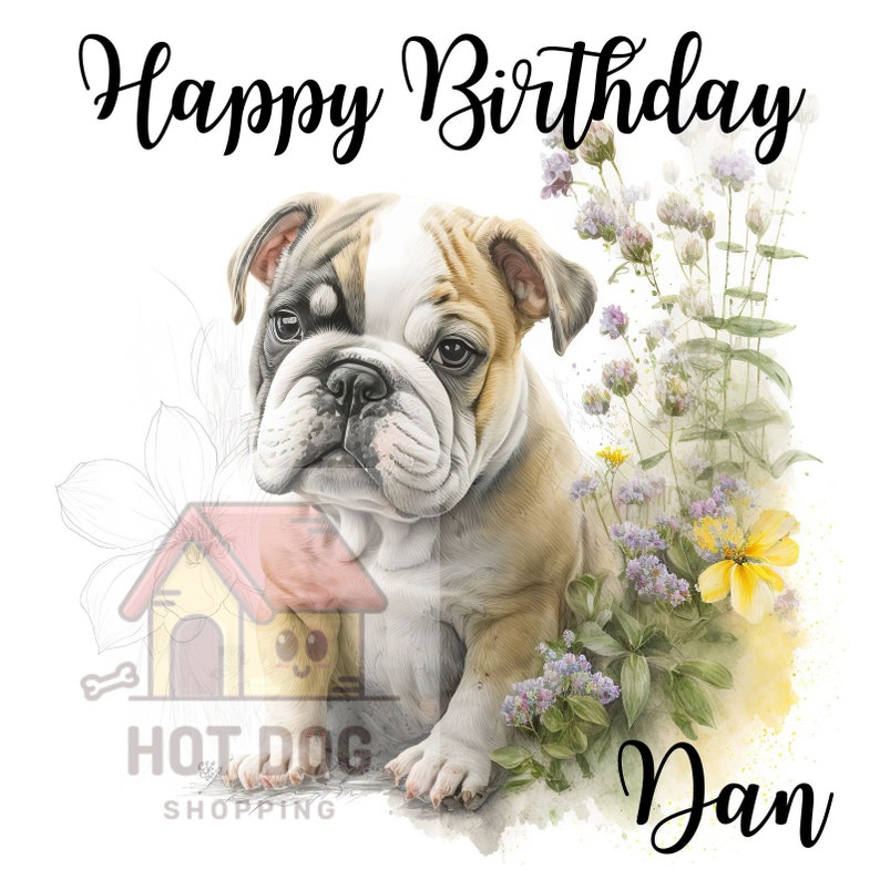 May include: Happy Birthday Dan! A watercolour illustration of a bulldog puppy with flowers and greenery. The dog is sitting and looking at the viewer. The text "Happy Birthday Dan" is written in black cursive.