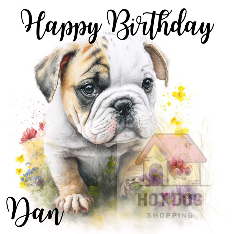 May include: Happy Birthday Dan card featuring a watercolour illustration of a bulldog puppy with brown, white and tan fur. The puppy is standing in a field of flowers with a pink doghouse in the background.