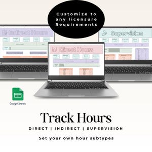 May include: Three laptop computer screens displaying Google Sheets spreadsheets with the titles "Indirect Hours", "Direct Hours", and "Supervision". The text "Customize to any licensure Requirements" is at the top of the image. The text "Track Hours DIRECT | INDIRECT | SUPERVISION Set your own hour subtypes" is at the bottom of the image.