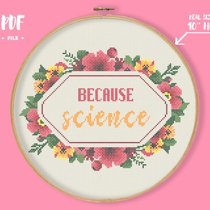 May include: Cross stitch pattern featuring a floral wreath with pink and yellow flowers surrounding a hexagon with the text "Because Science" in orange. The pattern is designed for a 10 inch hoop.