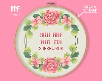 You Are Not My Supervisor Cross Stitch Pattern, Sarcastic quote embroidery, Subversive floral Wreath Xstitch Snarky sassy text Naughty Rude