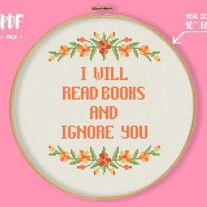 May include: Cross stitch pattern for a 10 inch hoop featuring a floral design and the text "I will read books and ignore you".