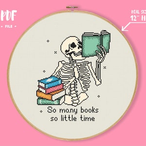 May include: A cross-stitch pattern featuring a skeleton reading a book with the text "So many books so little time". The pattern is designed for a 12-inch hoop.