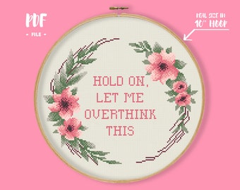 Hold on, Let me overthink this Cross Stitch Pattern, funny, ironic and sarcastic text with flower wreath Embroidery, watercolor flowers