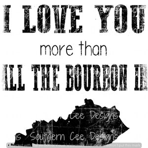 I love you more than all the Bourbon in KY