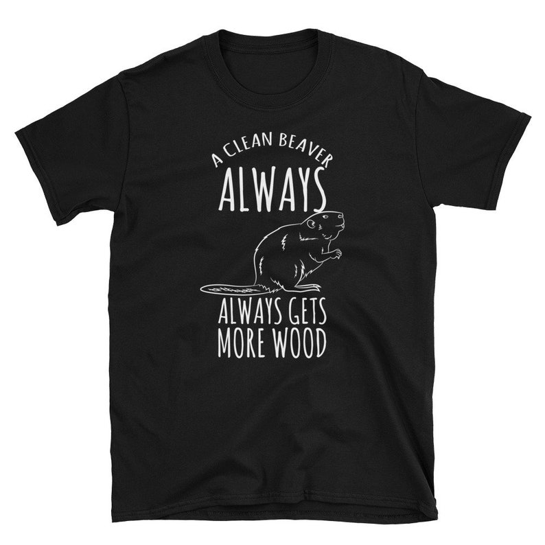 A Clean Beaver Always Always Gets More Wood Funny Beaver Shirt I Love