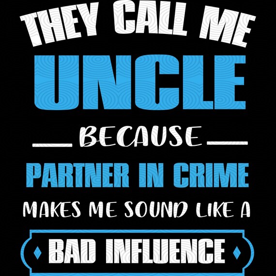 Download They call me uncle bad influence best uncle ever svg ...