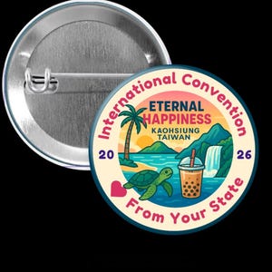 May include: A round button with a pin back features a colorful design. The design includes text that reads "International Convention Eternal Happiness Kaohsiung Taiwan 2026". A turtle, palm tree, and waterfall are also depicted.