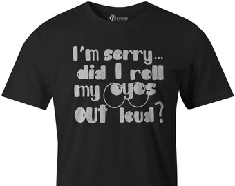 May include: Black t-shirt with a white graphic that says "I'm sorry... did I roll my eyes out loud?" with two large white eyes.