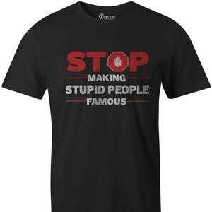 9 Crowns Tees Stop Making Stupid People Famous Funny T-Shirt