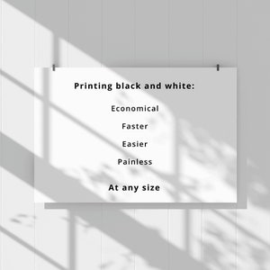 May include: A white poster with black text that reads "Printing black and white: Economical, Faster, Easier, Painless, At any size".