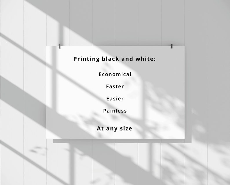 May include: A white poster with black text that reads "Printing black and white: Economical, Faster, Easier, Painless, At any size".