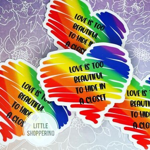 Love is too Beautiful to hide in a closet Sticker Pride Vinyl Sticker LGBTQ Sticker Love is Love Rainbow Sticker