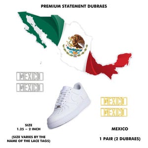 May include: White Air Force 1 sneakers with silver and gold "MEXICO" dubraes. The image includes a map of Mexico in the background, and text that reads "PREMIUM STATEMENT DUBRAES" and "SIZE 1.25 - 2 INCH".