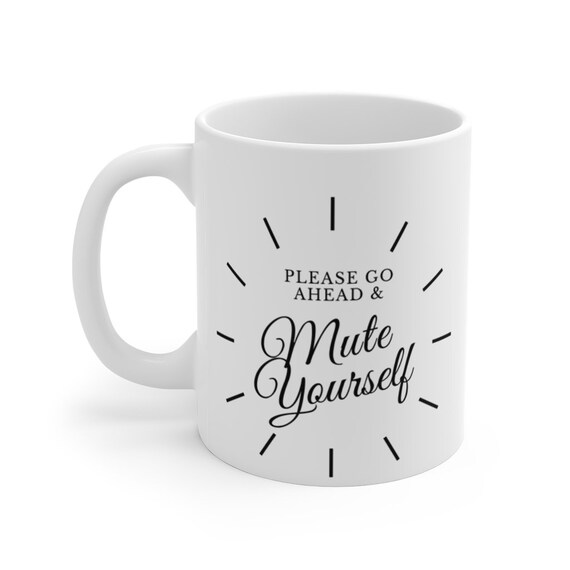 Please Go Ahead And Mute Yourself Zoom Mug Coffee Tea Etsy