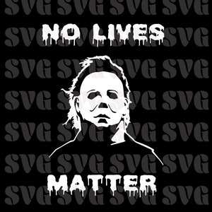 Michael Myers Svg No Lives Matter Michael Myers Halloween Svg- Michael Myers Digital File Svg/ Eps / Png / Dxf