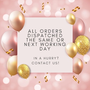 May include: A festive image with pink and gold balloons, gold confetti, and the text "ALL ORDERS DISPATCHED THE SAME OR NEXT WORKING DAY. IN A HURRY? CONTACT US!" on a pink background.