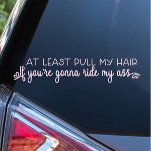 At least pull my hair if you're gonna ride my a*s Decal | Funny Car Decals | Car Sticker