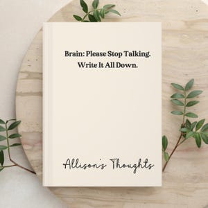 May include: A cream-coloured hardcover journal featuring the black printed text Brain: Please Stop Talking. Write It All Down. at the top and the personalised script text Allison's Thoughts at the bottom, centred on the front cover.