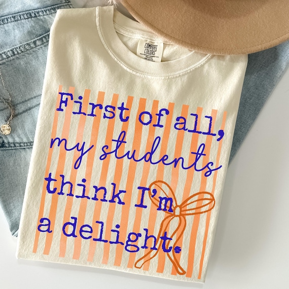 First of All Im A Delight Shirt, Teacher Shirt, Humor Teacher Gift for Her, Sarcastic Teacher Shirt, Comfort Colors TShirt