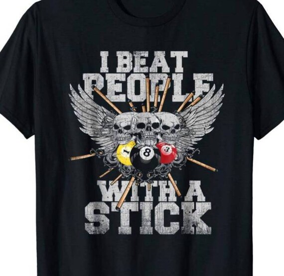 I Beat People With A Stick T-Shirt - Funny Cue Billards Gift I Beat People With A Stick T-Shirt - Funny Cue Billards Gift