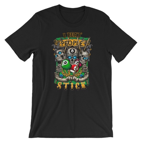 I Beat People With A Stick Pool Cue Billiards T-Shirt I Beat People With A Stick Pool Cue Billiards T-Shirt