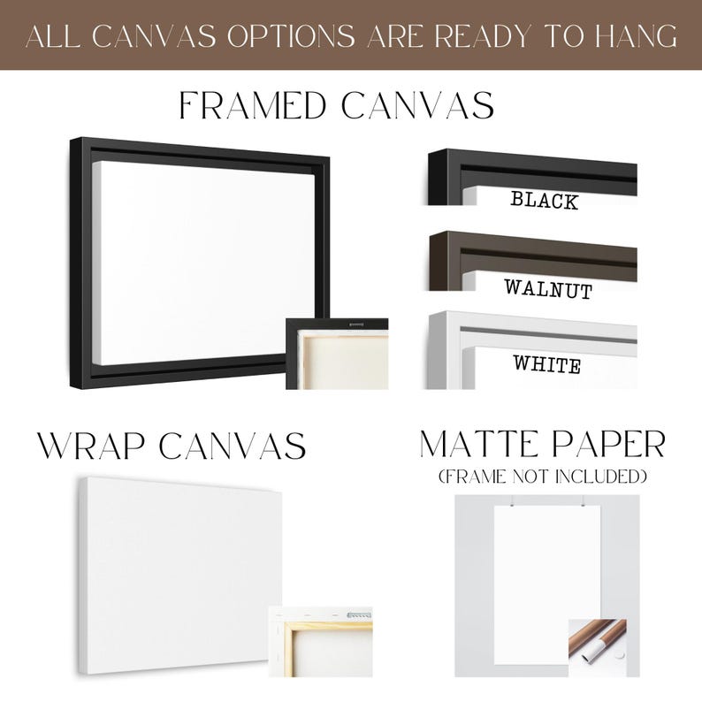 May include: A white canvas print with options for framing or wrapping. The framed canvas options include black, walnut, and white frames. The wrap canvas option is a simple white canvas. The matte paper option is a white paper print with a hanging wire.