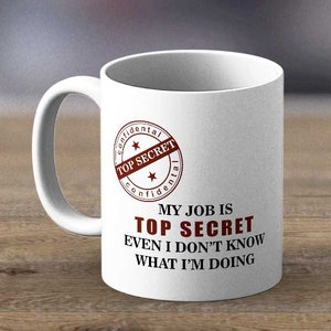 Top secret Funny Mug, Meme Mug, Cool Mug, Print Mug, Gift Mug, Tea Cup, Funny Gifts, Novelty Gifts, Gags, Sarcastic Gifts, Humor, Laugh
