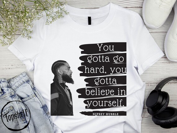 NIPSEY SHIRT Nipsey Hussle T Shirt, Inspirational Quotes Shirts