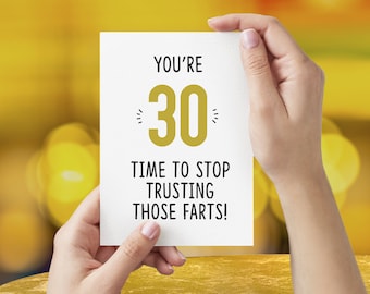 You're 30, Time To Stop Trusting Those Farts Greeting Card, Funny Card For Her or Him, 30th Birthday, 30 Years Old, Friend Card GG-135