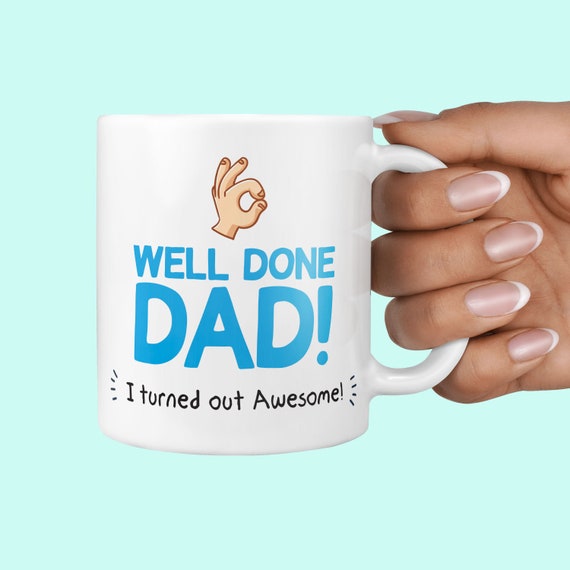 Well Done Dad I Turned Out Awesome Mug Father s Day Gift for Dads