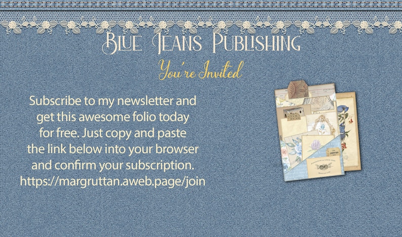 May include: Blue Jeans Publishing newsletter subscription invitation with a blue denim background and a floral patterned paper folder. Subscribe to the newsletter and get a free folio. The link to subscribe is https://margruttan.aweb.page/join.