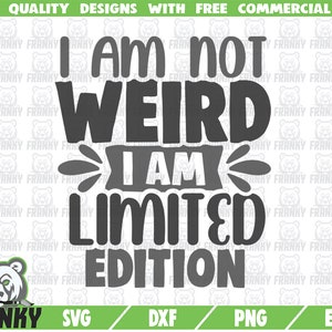 I am not weird I am limited edition SVG - Cut file - DXF file - Funny shirt SVG - Funny quote svg - Funny saying svg - Sarcastic shirt svg