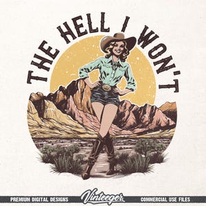 May include: A retro illustration of a woman in a cowboy hat and boots, set against a desert backdrop. The text "THE HELL I WON'T" is displayed above the figure. The image has a vintage, distressed appearance, with a circular design.