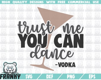 Trust me you can dance SVG - Cut file - DXF file - Vodka svg - Alcohol - Cocktail glass - Party shirt - Funny shirt - Funny quote - Drunk