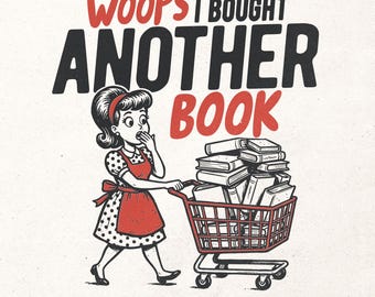 May include: A vintage-style illustration features a woman pushing a shopping cart overflowing with books. The text above reads "WOOPS I BOUGHT ANOTHER BOOK" in red and black. The woman wears a polka-dot dress and red apron.
