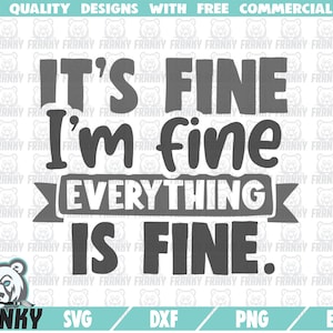 It&#39;s fine I&#39;m fine Everything is fine SVG - Cut file - DXF file - Funny quote SVG - Funny saying svg - Funny shirt - Sarcastic quote svg
