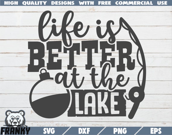 Life is better at the lake SVG - Instant download - Printable cut file -  Commercial use - Fishing quote svg - Fishing pole svg - Bobber svg