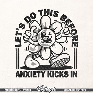 May include: A monochrome cartoon flower character with arms and legs, giving a thumbs up. The text reads "LET'S DO THIS BEFORE ANXIETY KICKS IN". The image has a vintage, retro style, with a distressed effect.